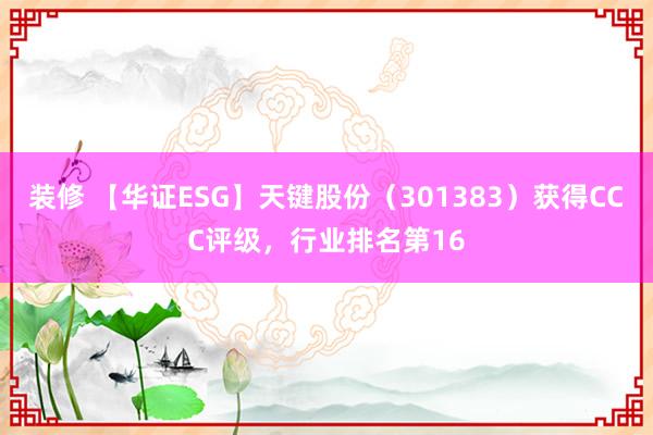 装修 【华证ESG】天键股份（301383）获得CCC评级，行业排名第16